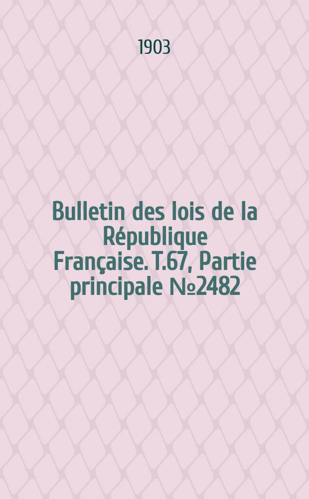 Bulletin des lois de la République Française. T.67, Partie principale №2482