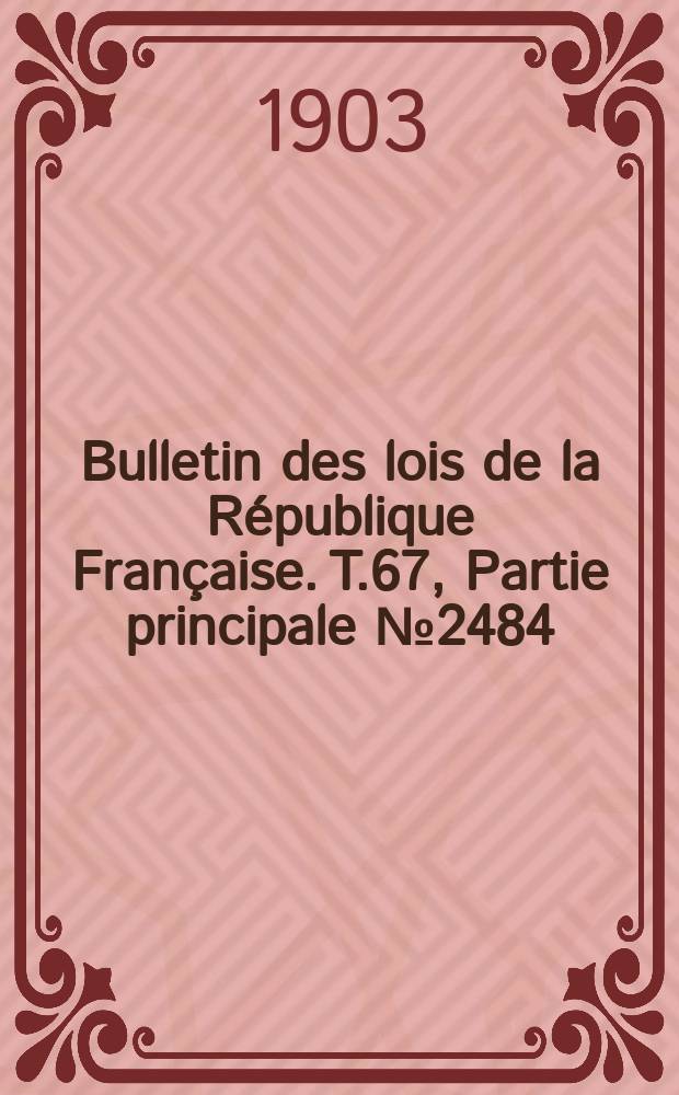 Bulletin des lois de la République Française. T.67, Partie principale №2484