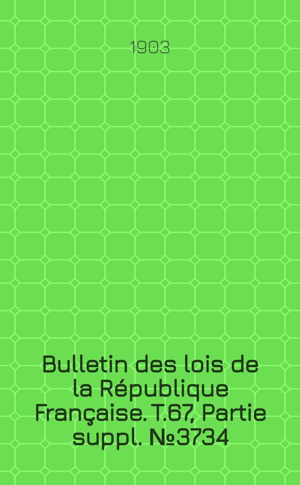 Bulletin des lois de la République Française. T.67, Partie suppl. №3734