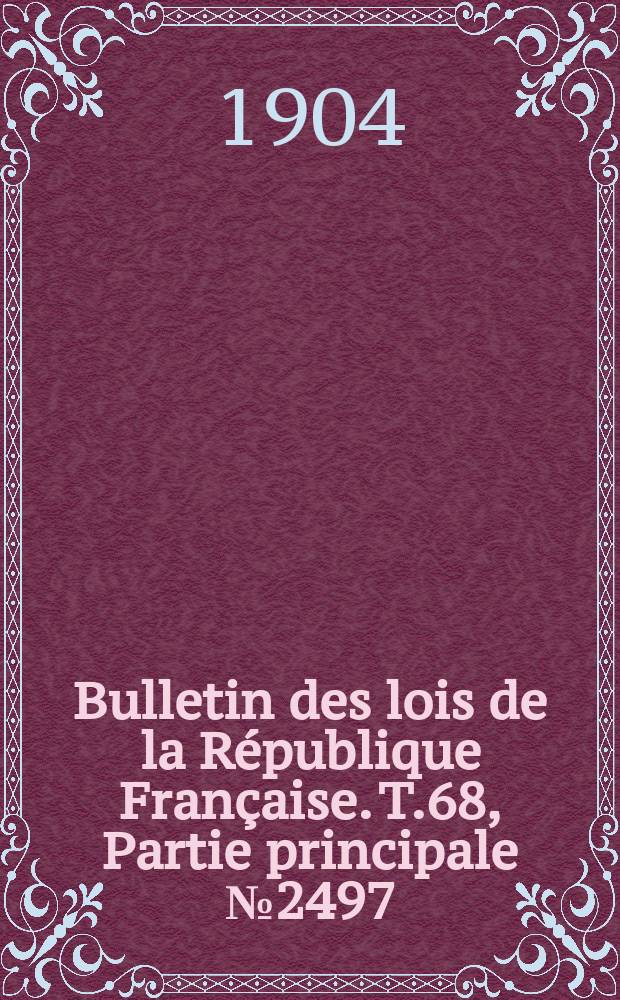 Bulletin des lois de la République Française. T.68, Partie principale №2497