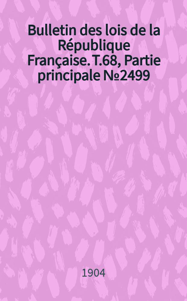 Bulletin des lois de la République Française. T.68, Partie principale №2499