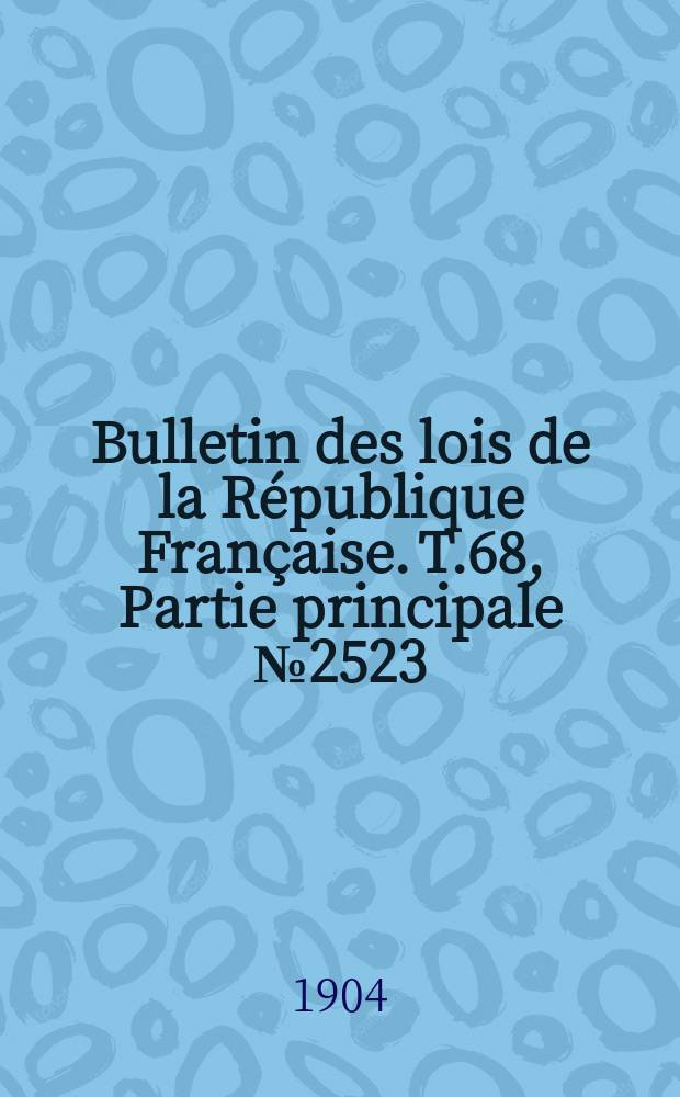 Bulletin des lois de la République Française. T.68, Partie principale №2523