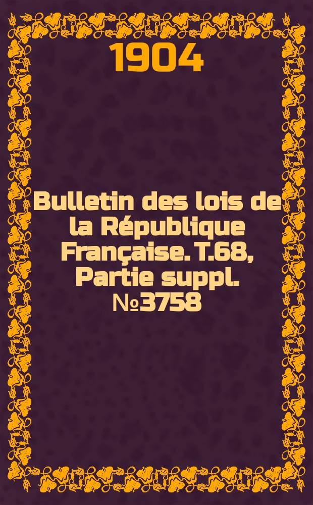 Bulletin des lois de la République Française. T.68, Partie suppl. №3758