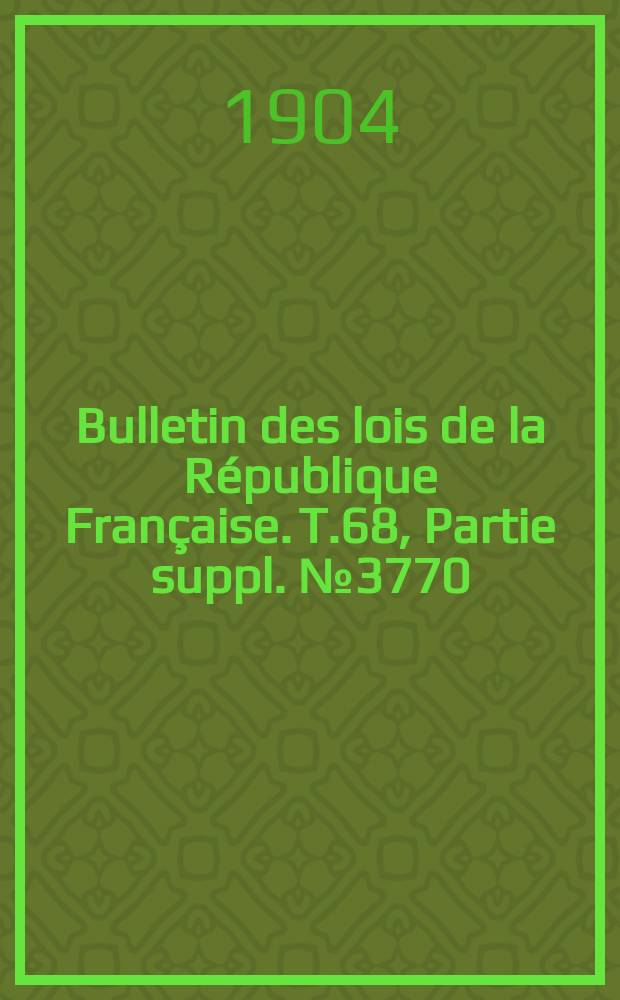 Bulletin des lois de la République Française. T.68, Partie suppl. №3770