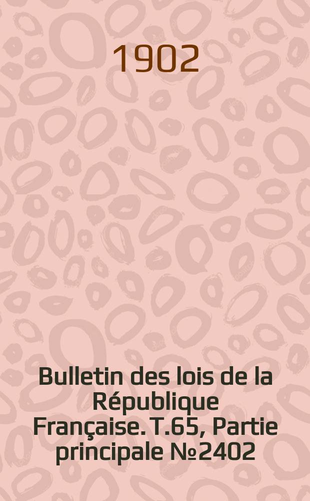 Bulletin des lois de la République Française. T.65, Partie principale №2402