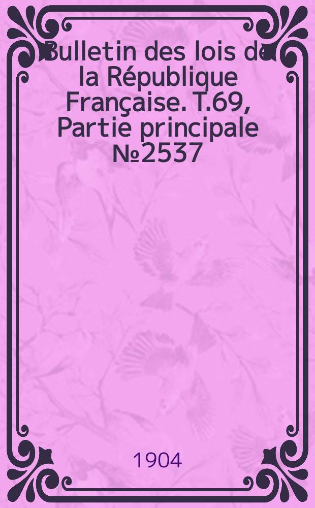 Bulletin des lois de la R&eacute;publique Fran&ccedil;aise. T.69, Partie principale №2537
