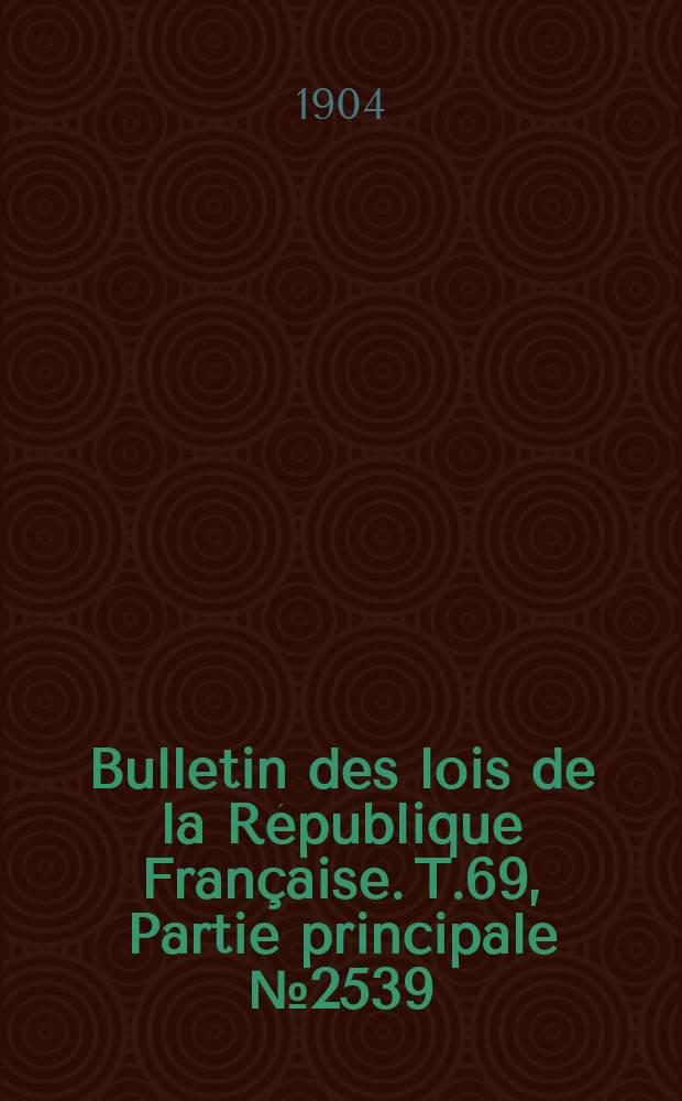 Bulletin des lois de la République Française. T.69, Partie principale №2539