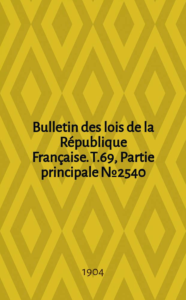 Bulletin des lois de la République Française. T.69, Partie principale №2540