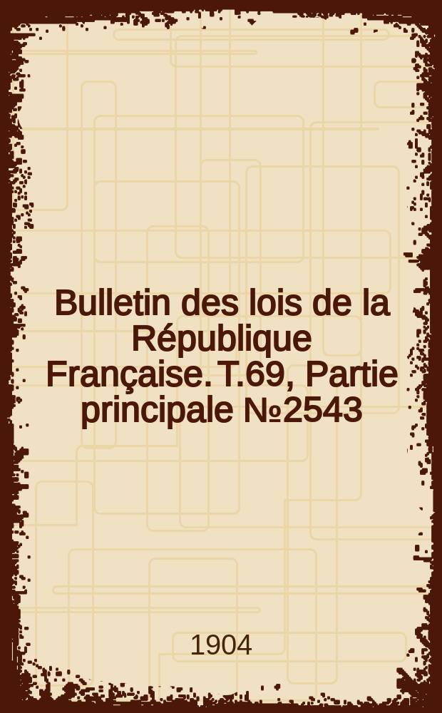 Bulletin des lois de la République Française. T.69, Partie principale №2543