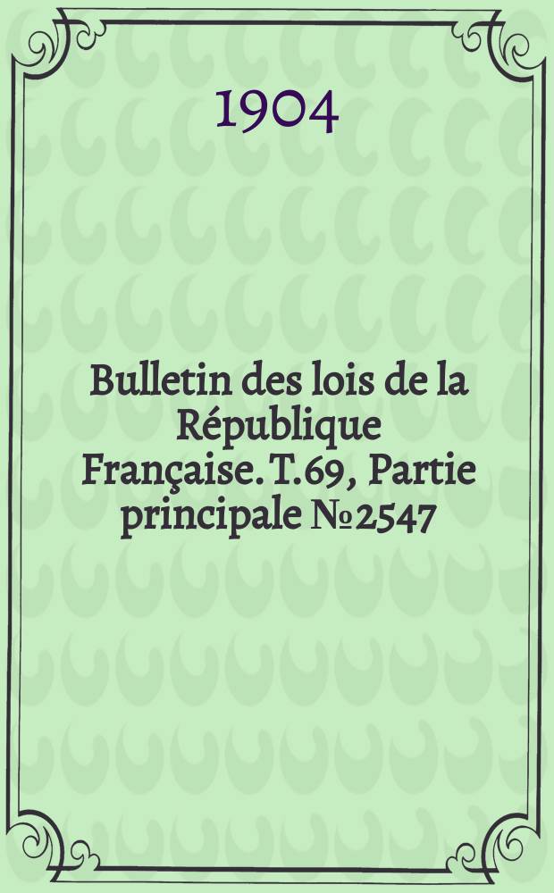 Bulletin des lois de la République Française. T.69, Partie principale №2547