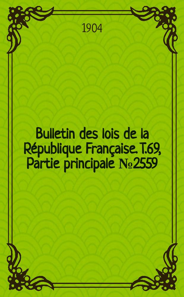 Bulletin des lois de la République Française. T.69, Partie principale №2559