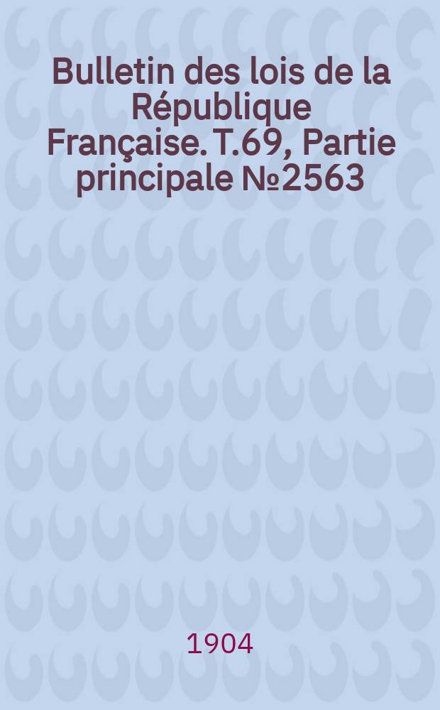 Bulletin des lois de la République Française. T.69, Partie principale №2563