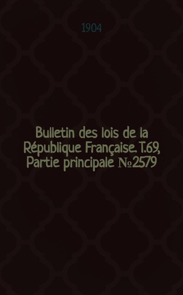 Bulletin des lois de la République Française. T.69, Partie principale №2579