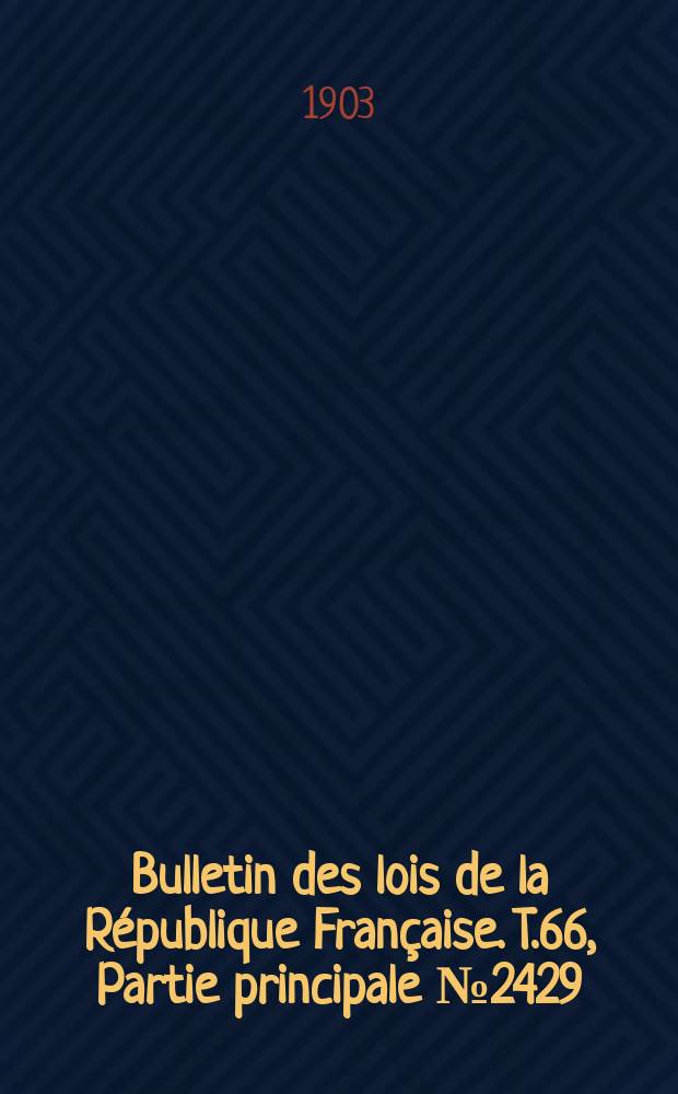 Bulletin des lois de la République Française. T.66, Partie principale №2429