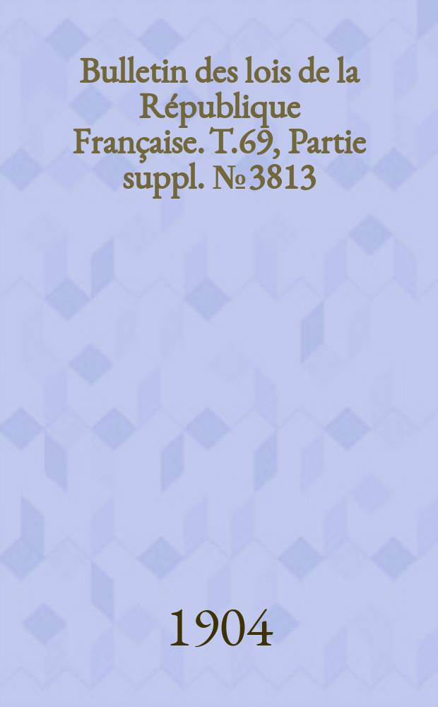 Bulletin des lois de la République Française. T.69, Partie suppl. №3813