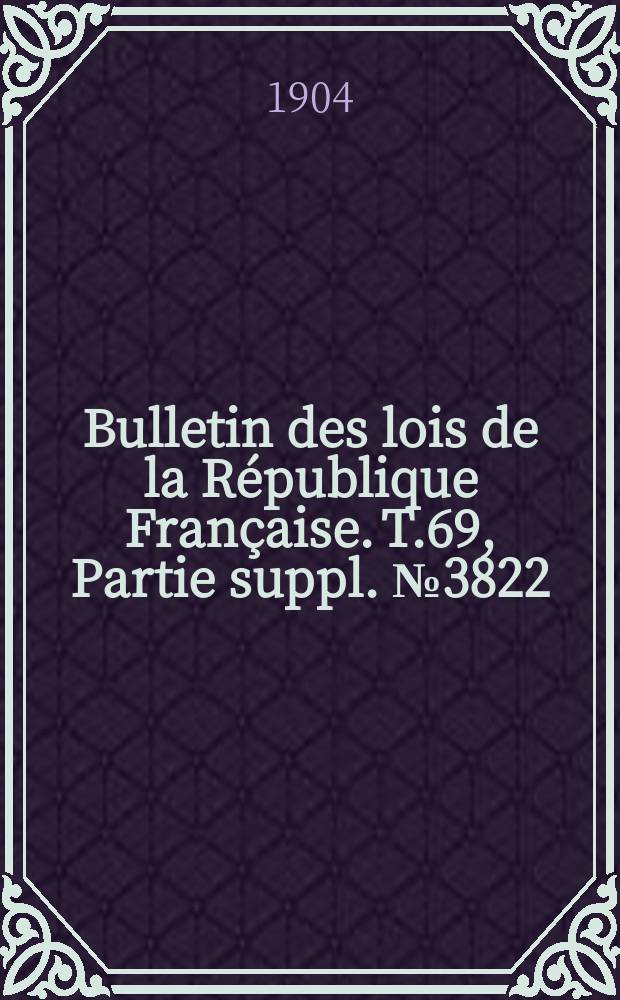 Bulletin des lois de la République Française. T.69, Partie suppl. №3822
