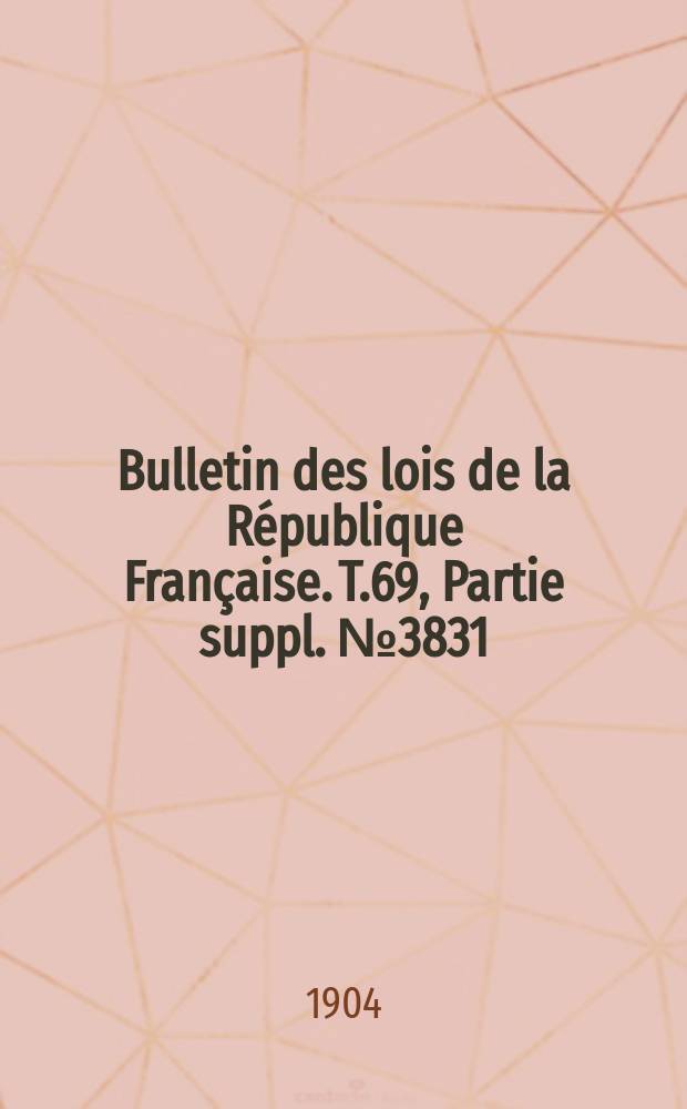 Bulletin des lois de la République Française. T.69, Partie suppl. №3831