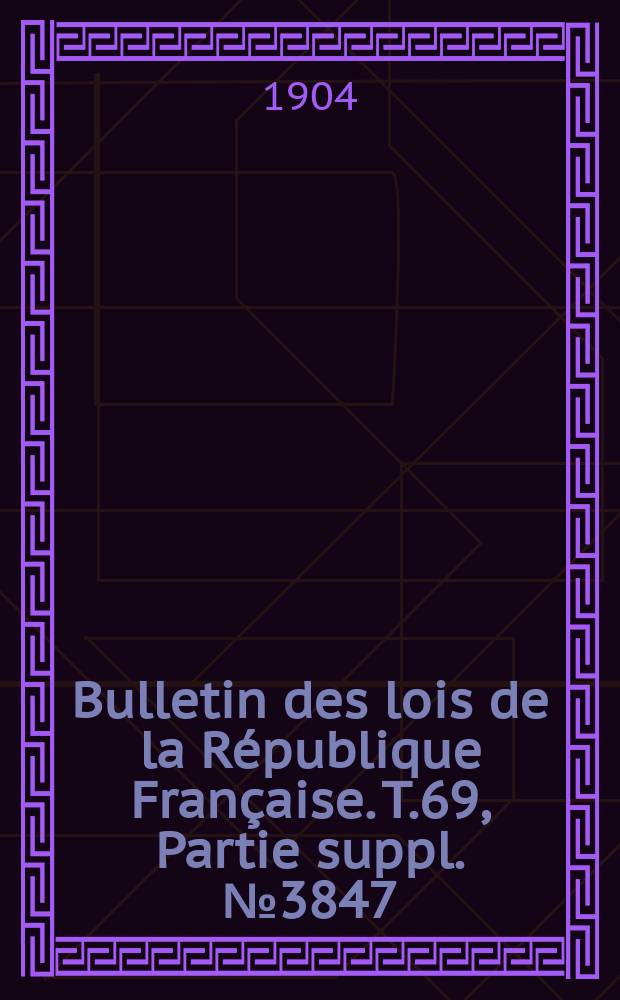Bulletin des lois de la République Française. T.69, Partie suppl. №3847