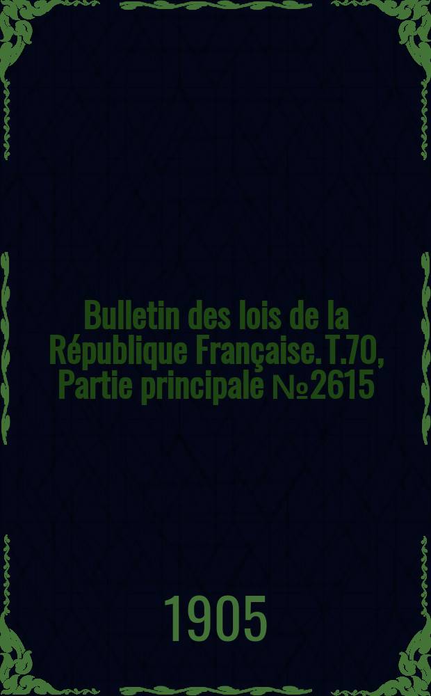 Bulletin des lois de la République Française. T.70, Partie principale №2615