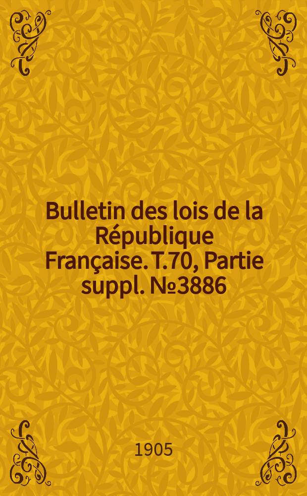 Bulletin des lois de la République Française. T.70, Partie suppl. №3886