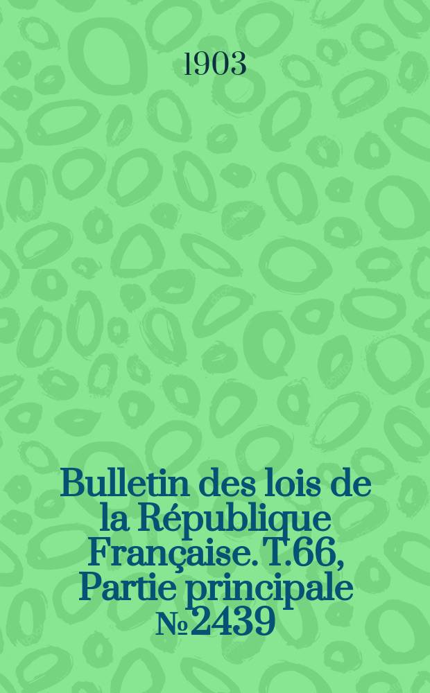 Bulletin des lois de la République Française. T.66, Partie principale №2439
