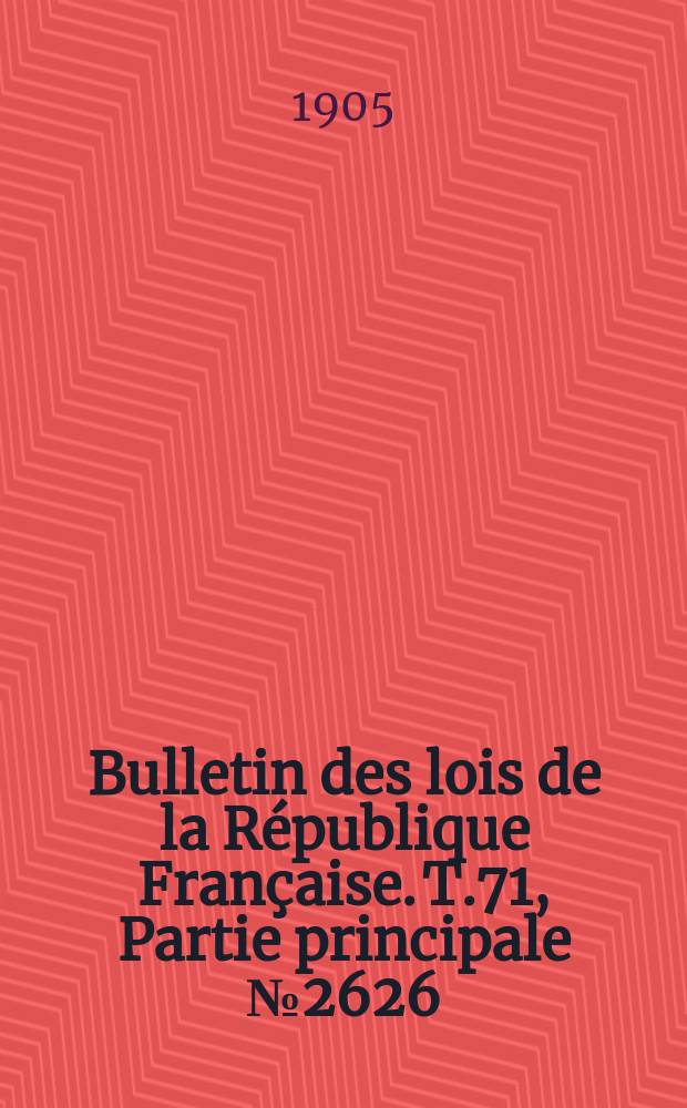 Bulletin des lois de la République Française. T.71, Partie principale №2626