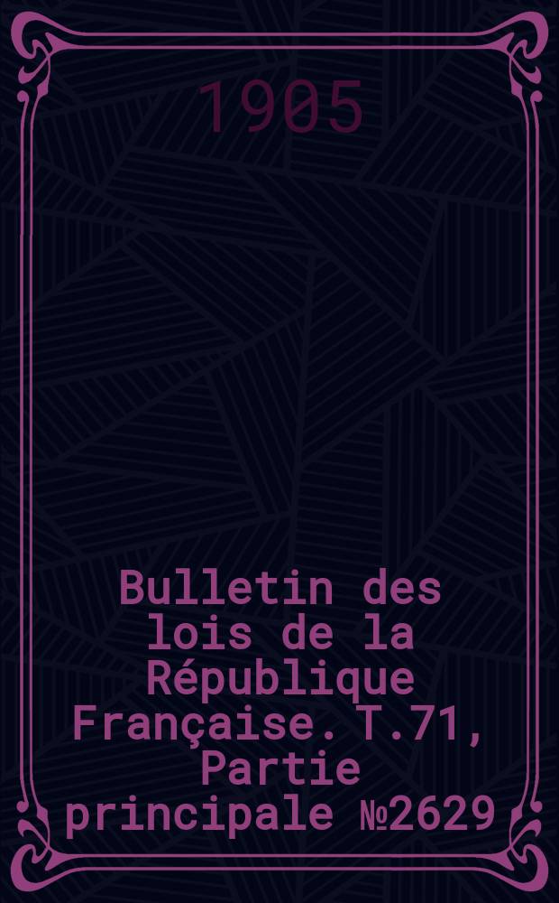 Bulletin des lois de la R&eacute;publique Fran&ccedil;aise. T.71, Partie principale №2629