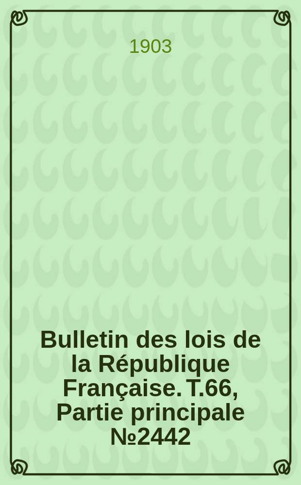 Bulletin des lois de la République Française. T.66, Partie principale №2442