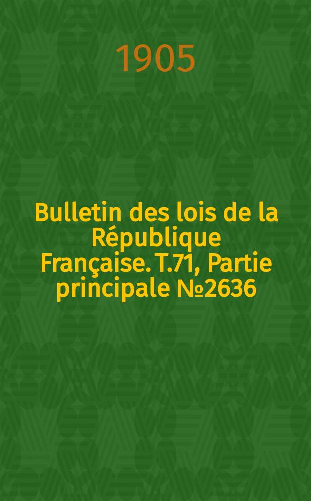 Bulletin des lois de la République Française. T.71, Partie principale №2636