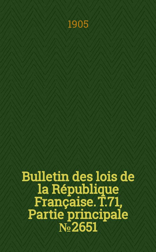 Bulletin des lois de la République Française. T.71, Partie principale №2651