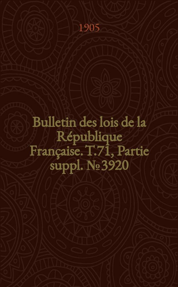 Bulletin des lois de la République Française. T.71, Partie suppl. №3920