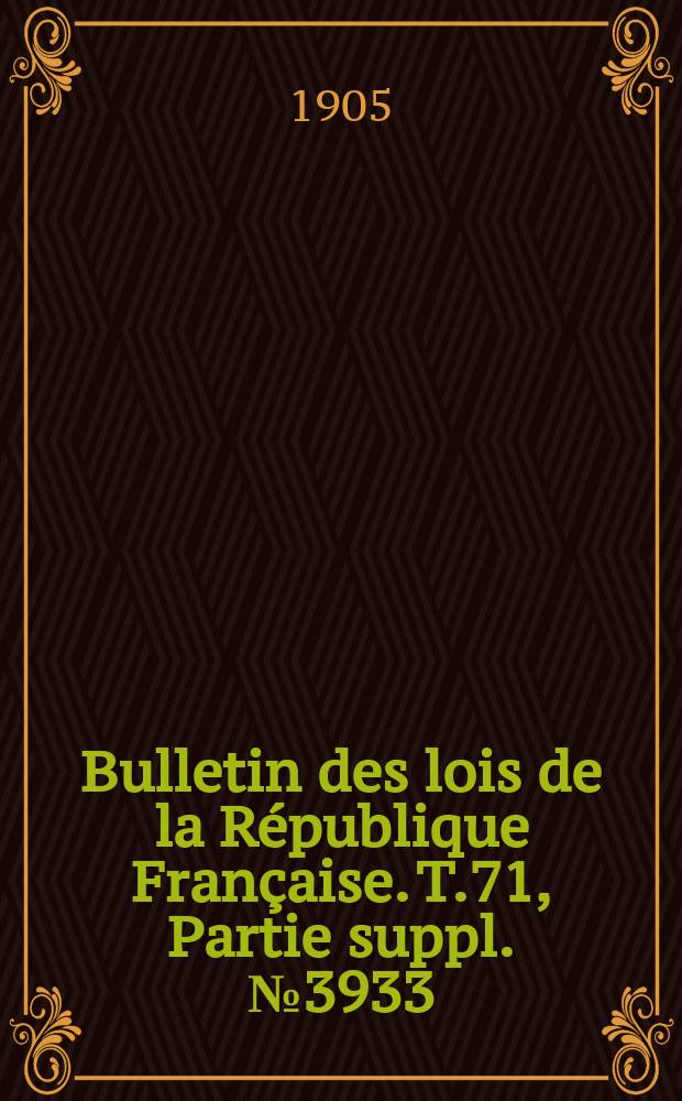 Bulletin des lois de la République Française. T.71, Partie suppl. №3933