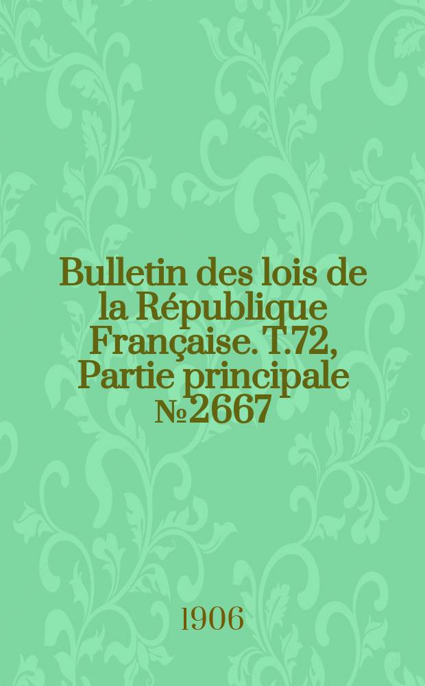 Bulletin des lois de la République Française. T.72, Partie principale №2667