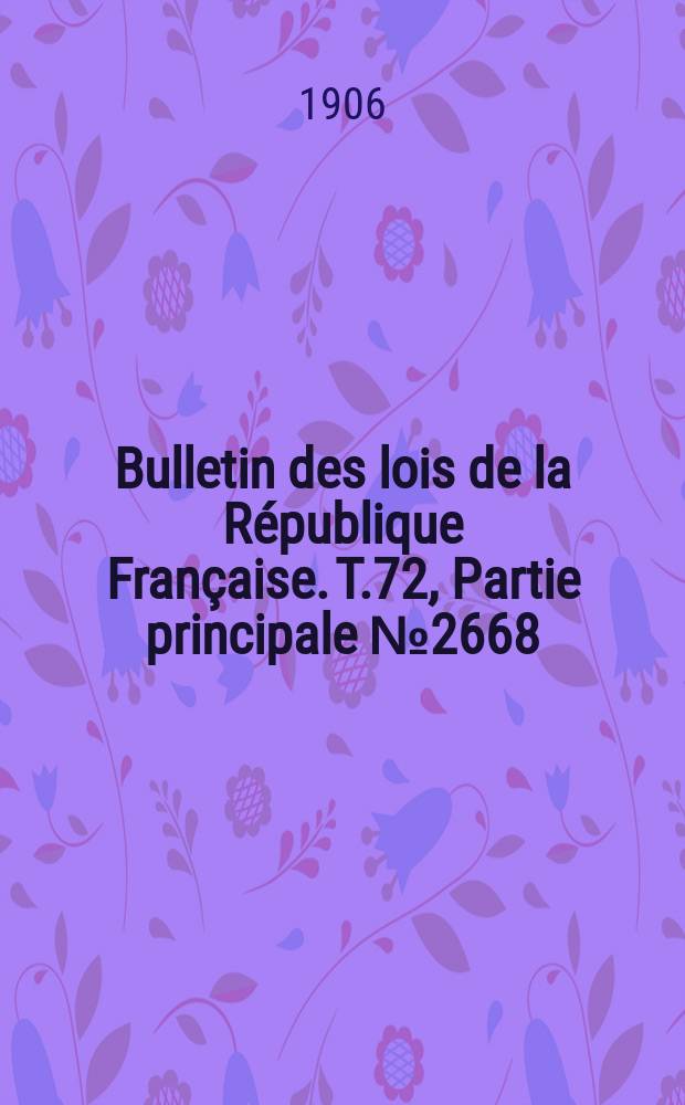 Bulletin des lois de la République Française. T.72, Partie principale №2668