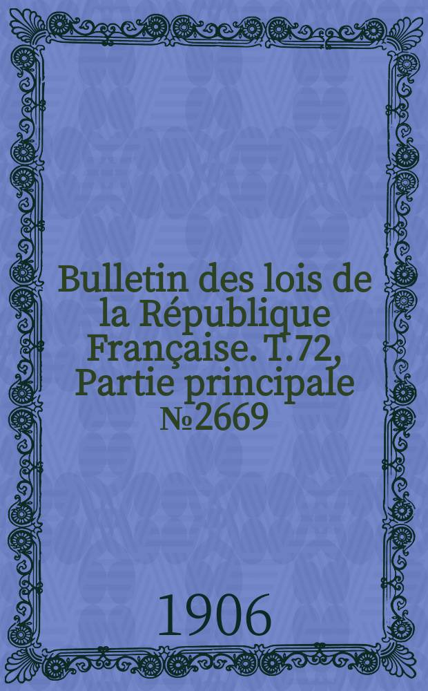 Bulletin des lois de la République Française. T.72, Partie principale №2669