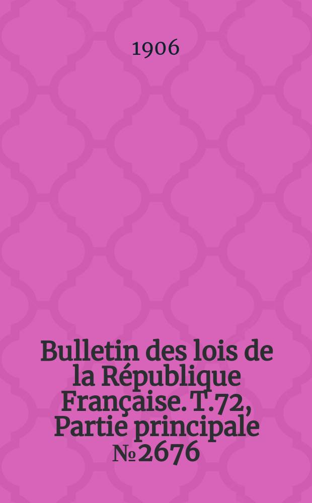 Bulletin des lois de la République Française. T.72, Partie principale №2676