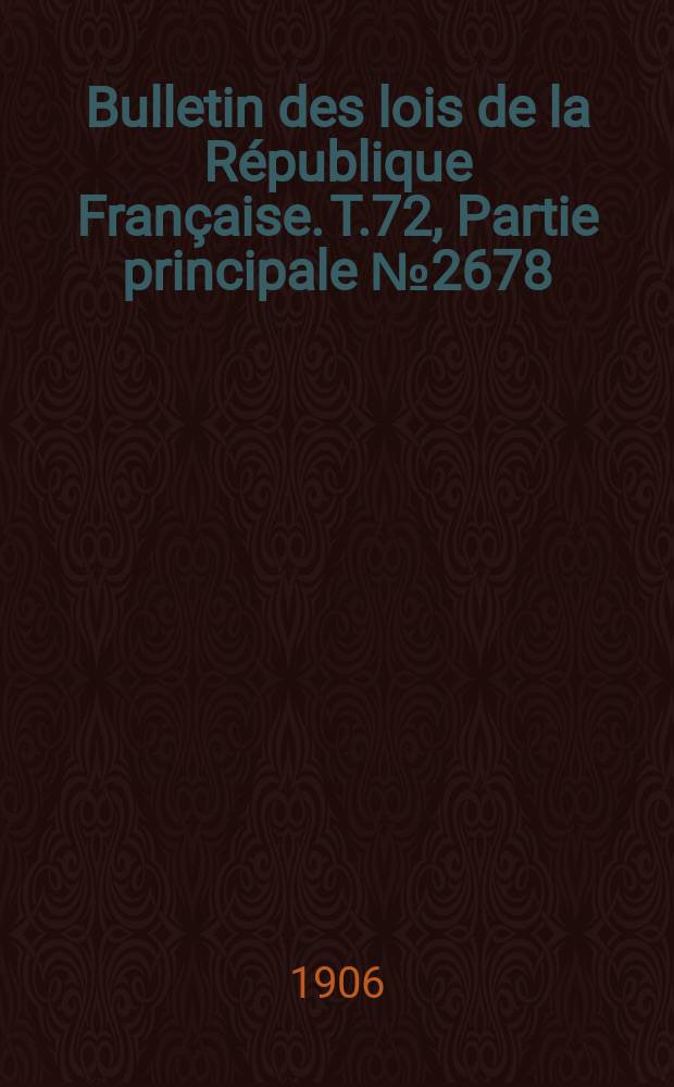 Bulletin des lois de la République Française. T.72, Partie principale №2678