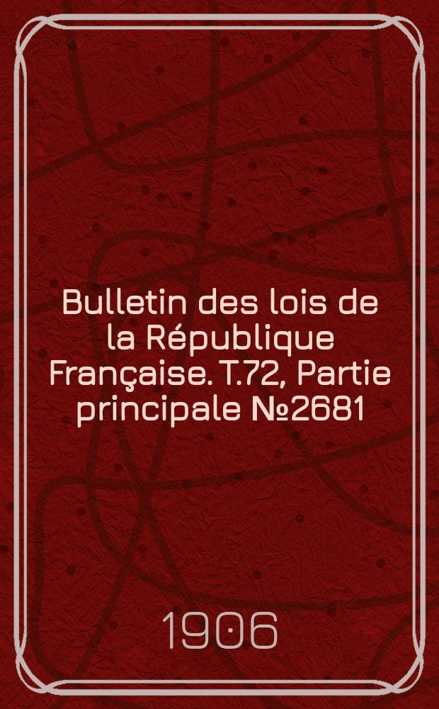 Bulletin des lois de la République Française. T.72, Partie principale №2681