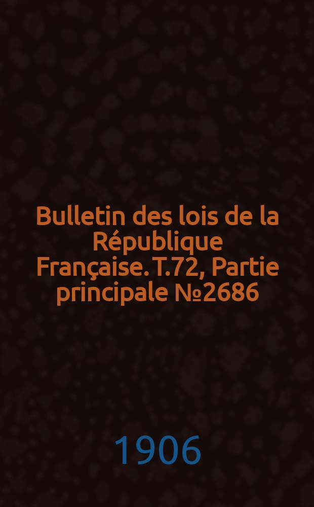 Bulletin des lois de la République Française. T.72, Partie principale №2686