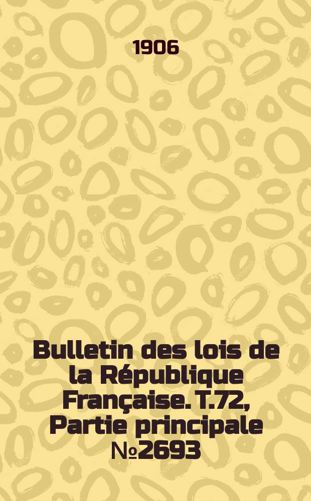 Bulletin des lois de la République Française. T.72, Partie principale №2693