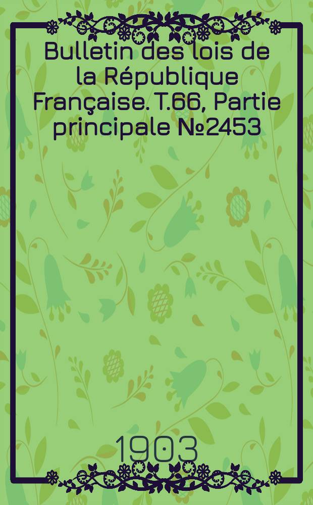 Bulletin des lois de la République Française. T.66, Partie principale №2453
