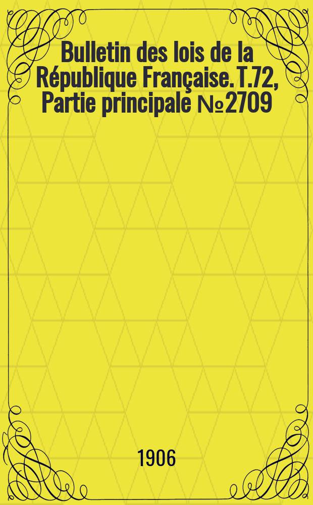 Bulletin des lois de la République Française. T.72, Partie principale №2709