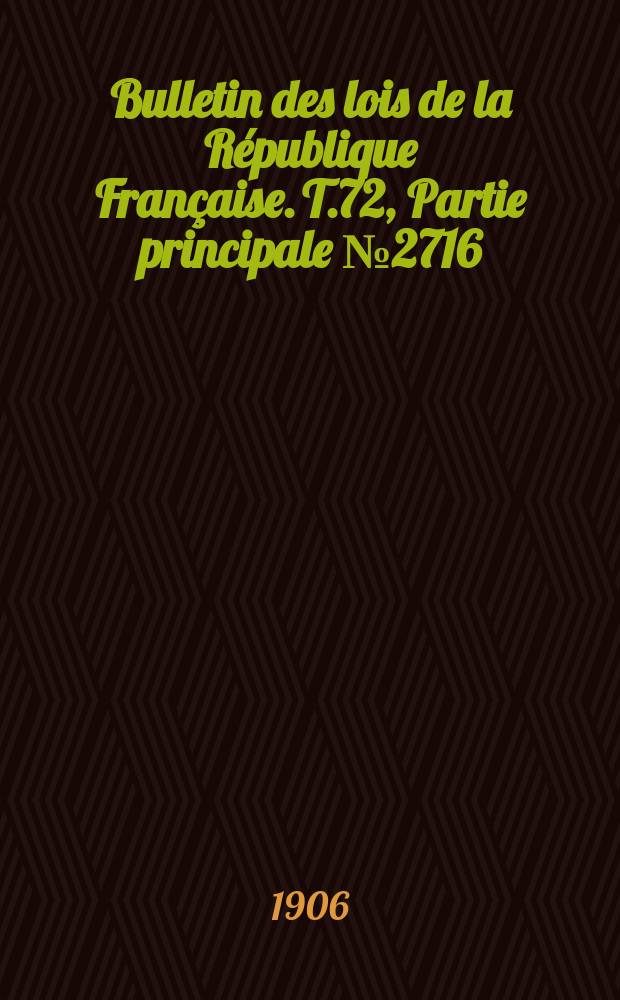 Bulletin des lois de la République Française. T.72, Partie principale №2716