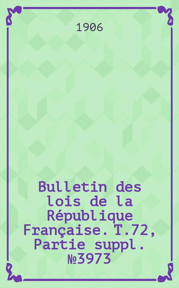 Bulletin des lois de la République Française. T.72, Partie suppl. №3973