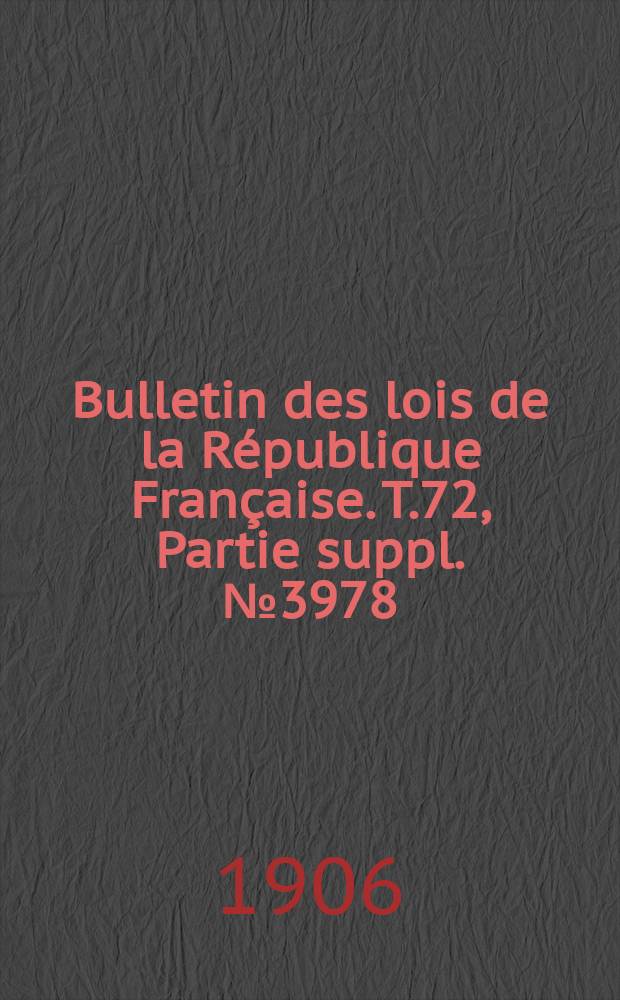 Bulletin des lois de la R&eacute;publique Fran&ccedil;aise. T.72, Partie suppl. №3978