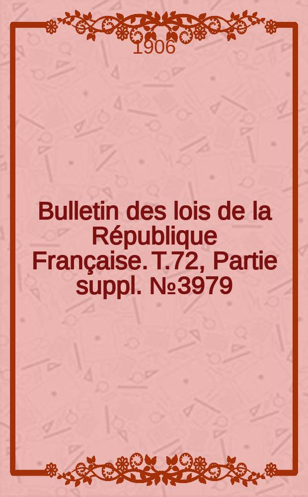 Bulletin des lois de la R&eacute;publique Fran&ccedil;aise. T.72, Partie suppl. №3979