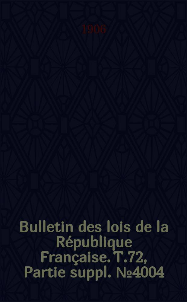 Bulletin des lois de la R&eacute;publique Fran&ccedil;aise. T.72, Partie suppl. №4004