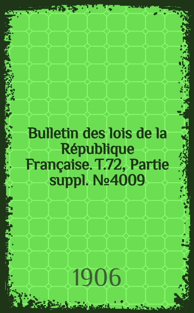 Bulletin des lois de la République Française. T.72, Partie suppl. №4009