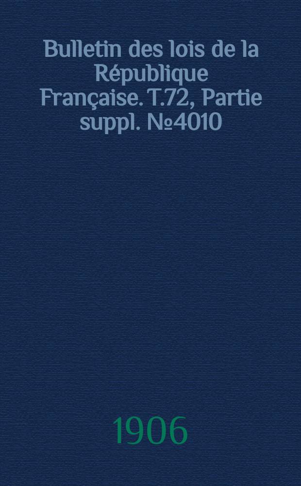 Bulletin des lois de la République Française. T.72, Partie suppl. №4010