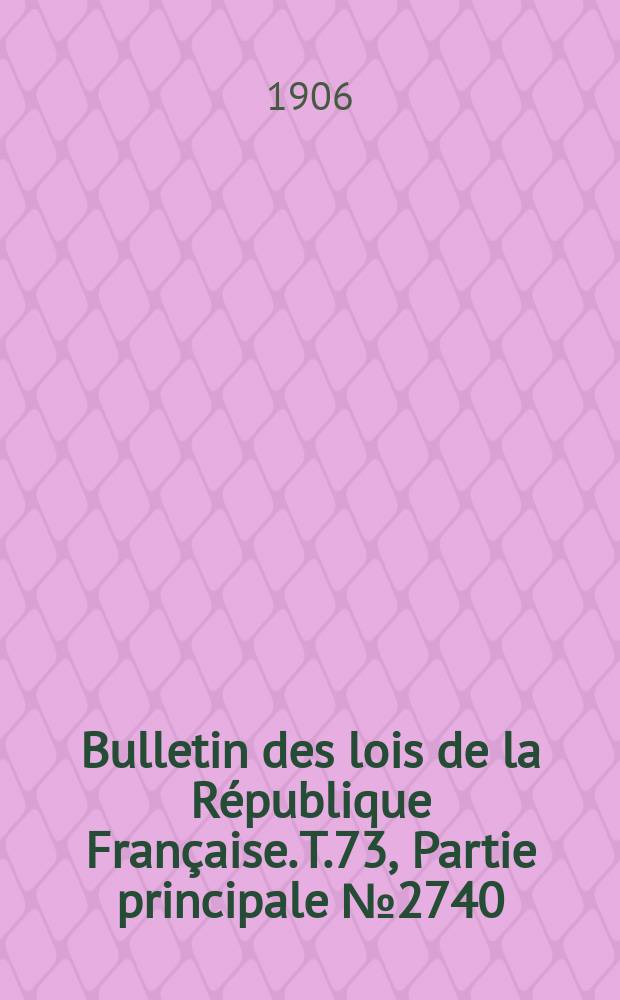 Bulletin des lois de la République Française. T.73, Partie principale №2740